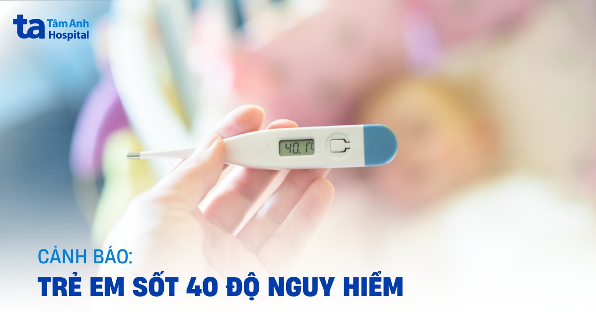 trẻ em sốt 40 độ nguy hiểm