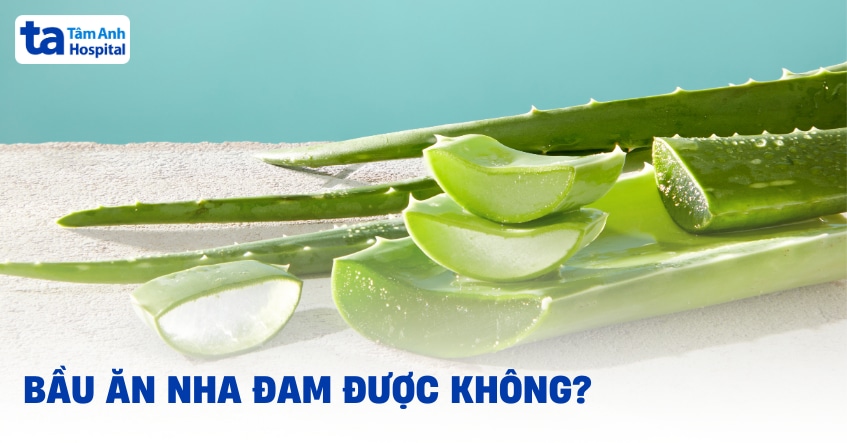 Liệu bà bầu ăn nha đam được không?
