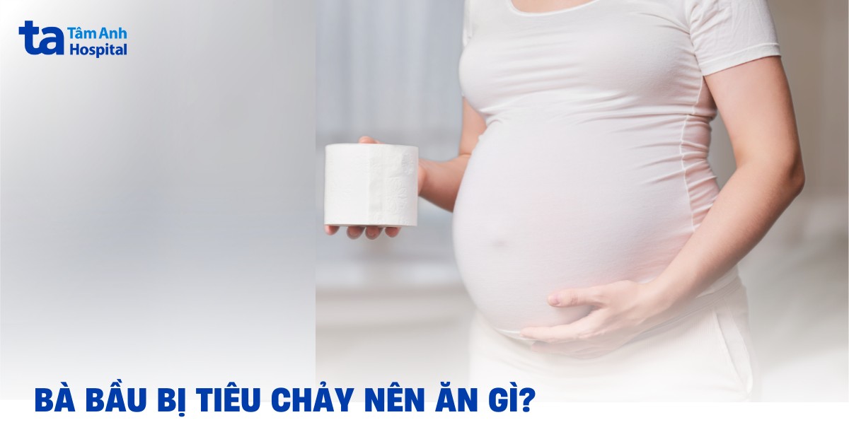 Bầu bị tiêu chảy nên ăn gì để an toàn cho mẹ và bé?