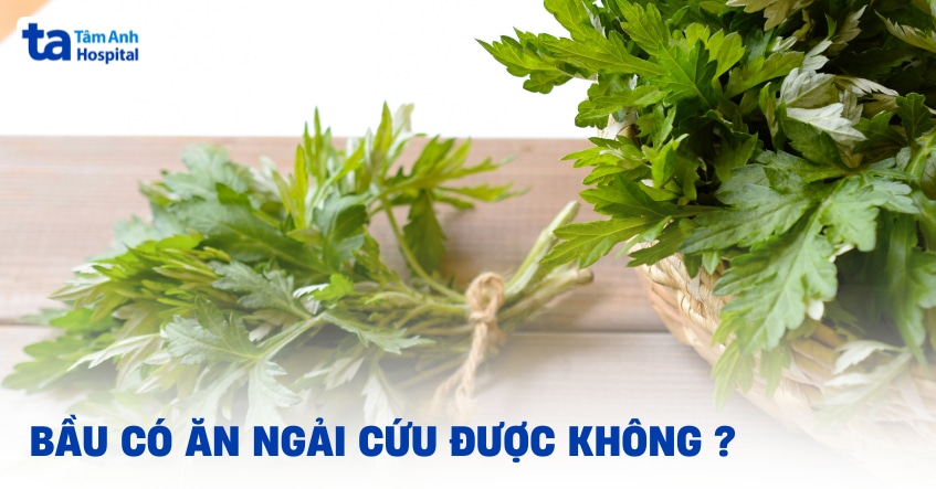 Có bầu có ăn được ngải cứu không?