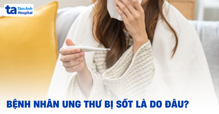 Bệnh nhân ung thư bị sốt là do đâu?