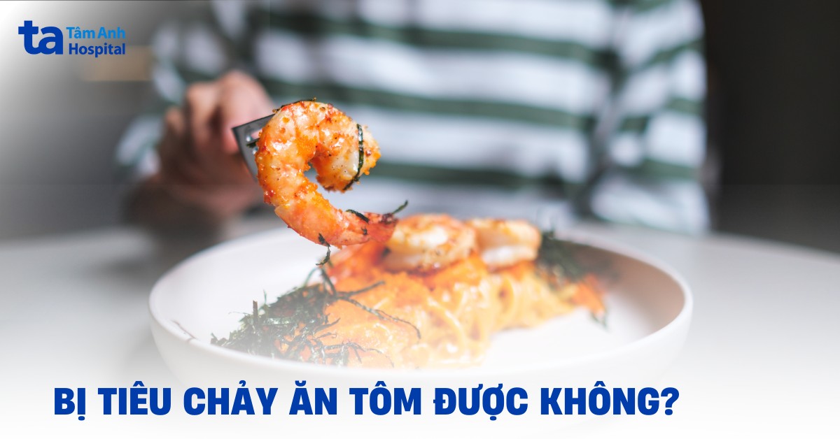 bị tiêu chảy ăn tôm được không