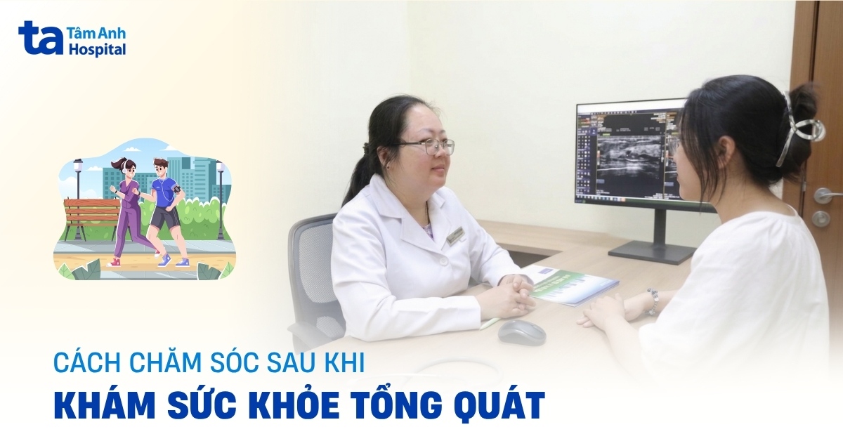 Cách chăm sóc sau khám sức khỏe tổng quát để cải thiện sức khỏe