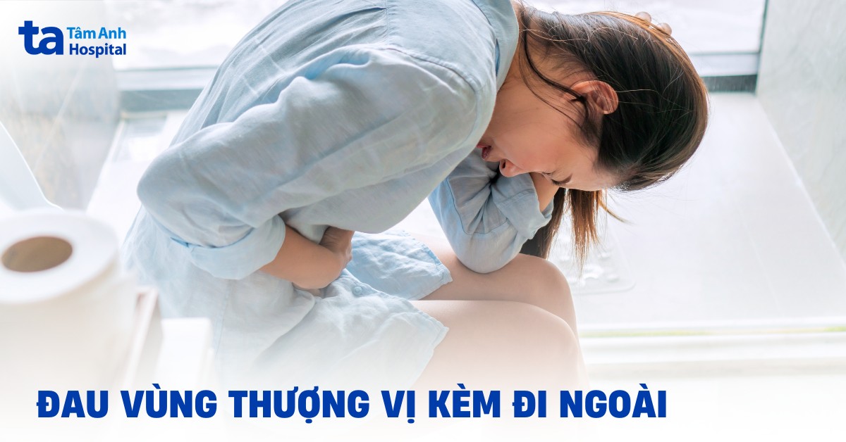 Đau Vùng Thượng Vị Kèm Đi Ngoài