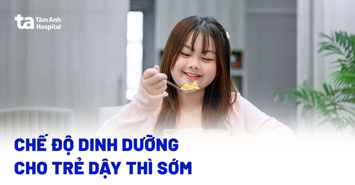 Chế độ dinh dưỡng cho trẻ dậy thì sớm: Nên ăn gì, hạn chế gì?