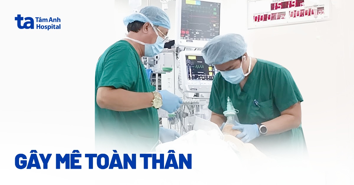 Gây mê toàn thân là gì? Quy trình, tác dụng và rủi ro