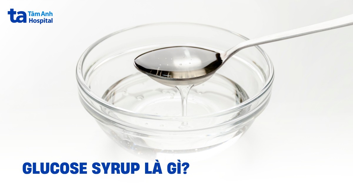 Glucose syrup là gì? Công dụng và các tác động đối với sức khỏe