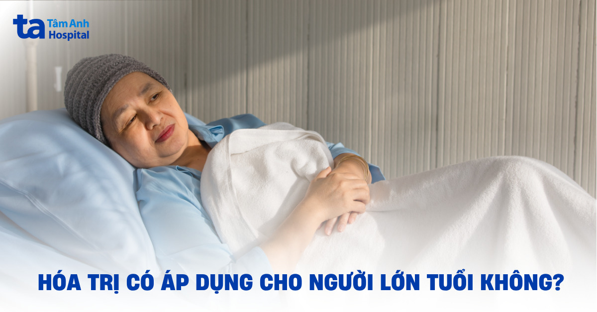 hóa trị có áp dụng cho người lớn tuổi