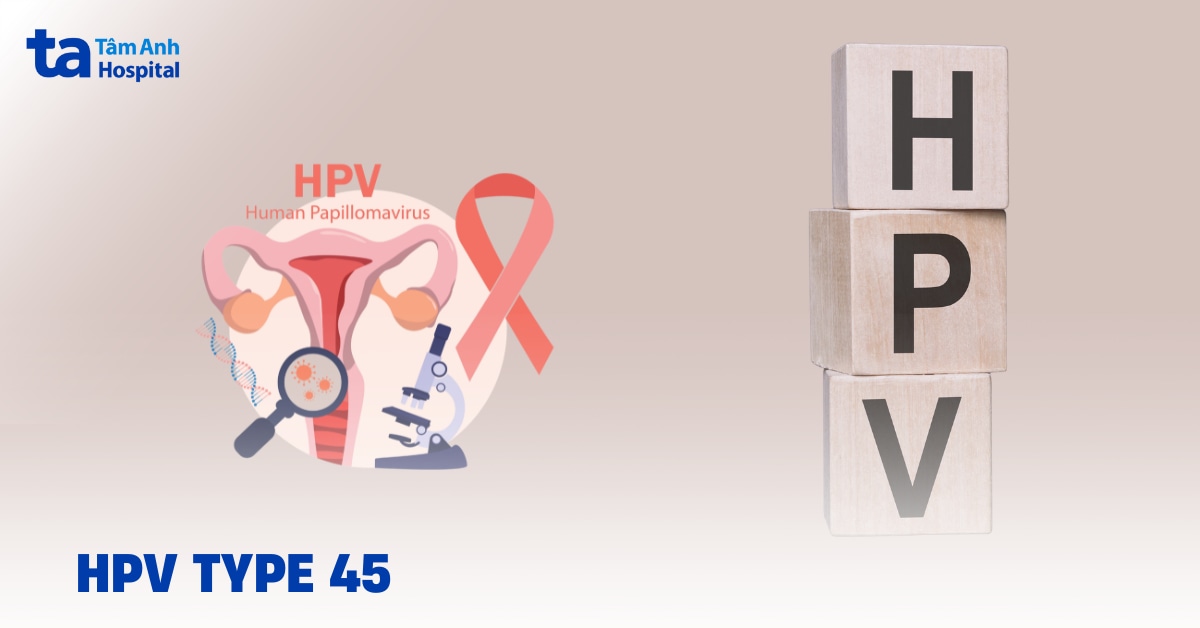 HPV type 45 phòng ngừa và theo dõi ra sao?
