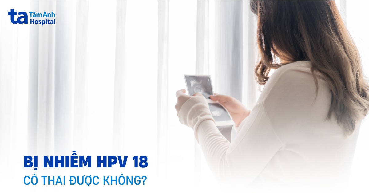 Bị nhiễm HPV 18 có thai được không? Lời khuyên cho cặp đôi