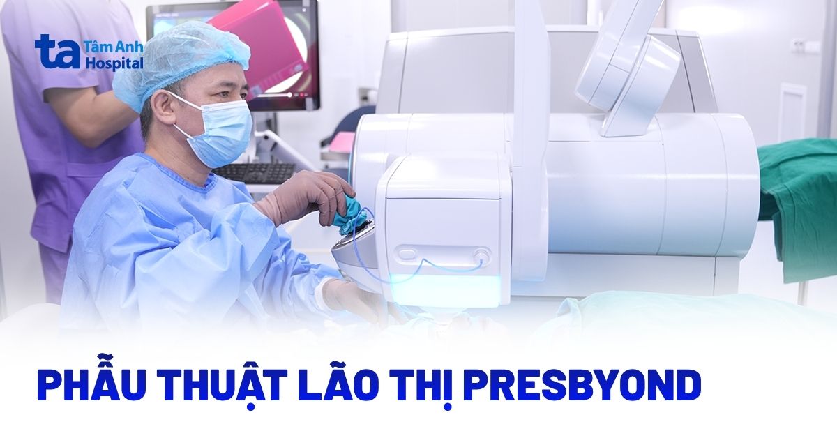 Phẫu thuật lão thị PRESBYOND: Đối tượng, quy trình và chi phí