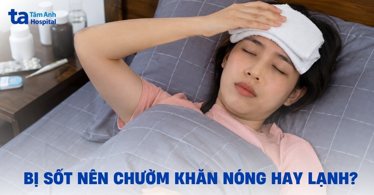 Khi bị sốt nên chườm khăn nóng hay lạnh​ thì tốt hơn?