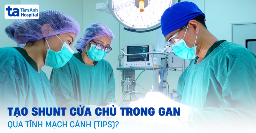 Tạo shunt cửa chủ trong gan qua tĩnh mạch cảnh (TIPS)