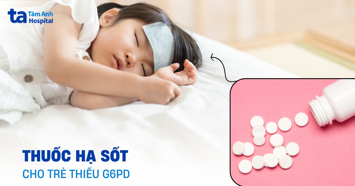Thuốc hạ sốt cho trẻ thiếu G6PD: Loại nào an toàn?