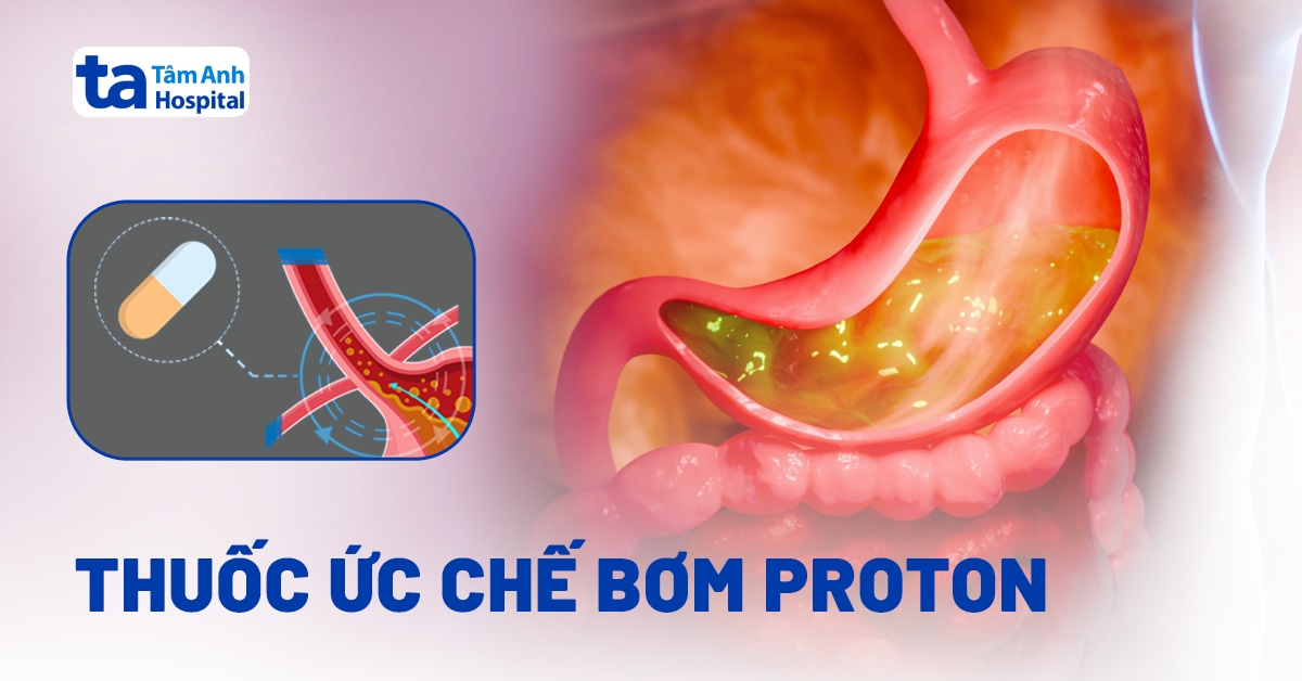 Thuốc ức chế bơm proton (PPIs): Tác dụng và cách dùng