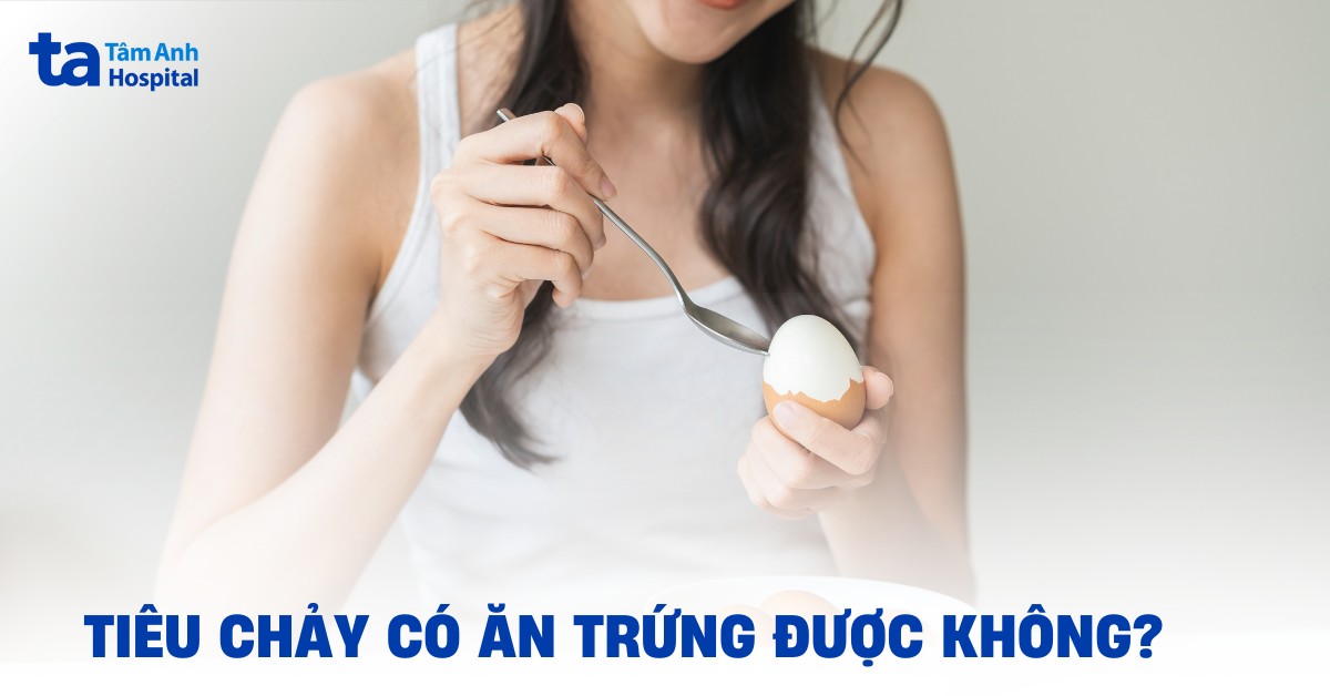 Tiêu chảy ăn trứng được không? Trứng gà, vịt thì sao?