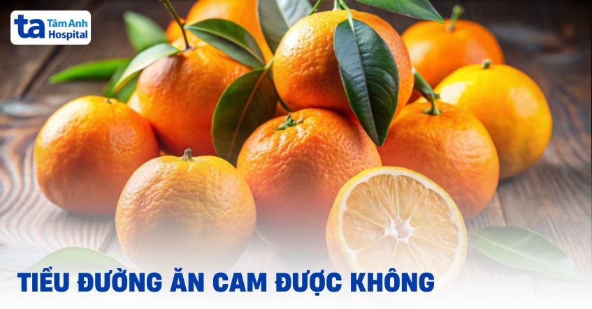 Bị tiểu đường ăn cam được không và có làm tăng đường huyết không?