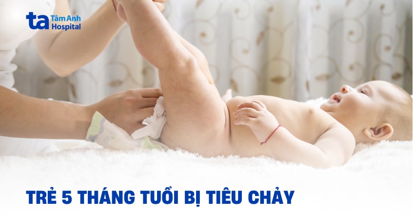 Trẻ 5 tháng tuổi bị tiêu chảy: Nên làm gì ngay?