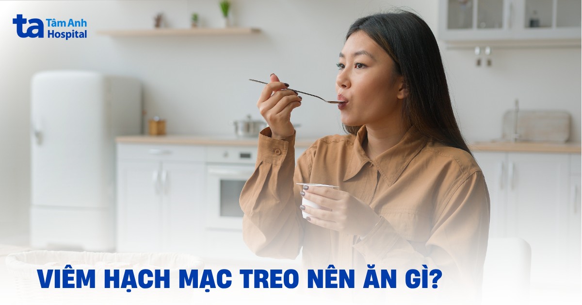 Bị viêm hạch mạc treo nên ăn gì? Cách chọn chế độ ăn phù hợp