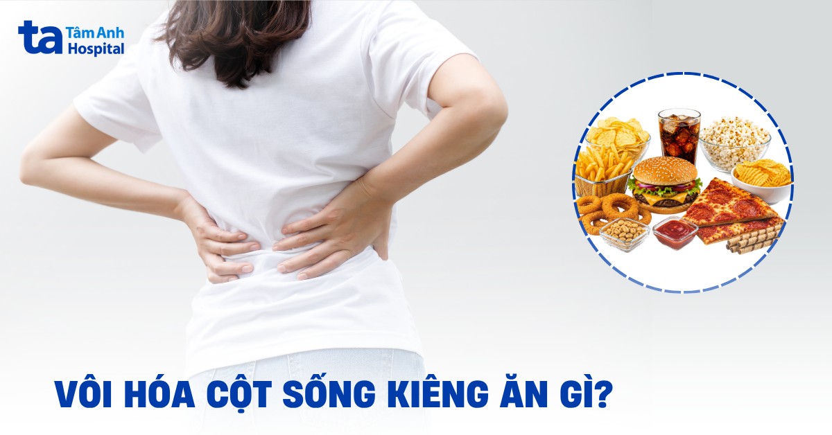 Vôi hóa cột sống kiêng ăn gì và nên bổ sung gì?