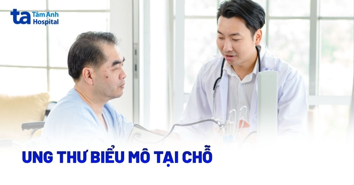 Ung thư biểu mô tại chỗ là gì? Hướng điều trị và tiên lượng