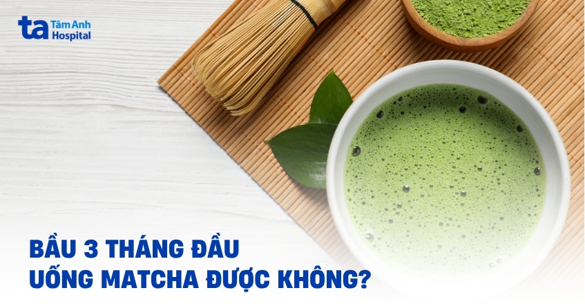 bầu 3 tháng đầu uống matcha được không