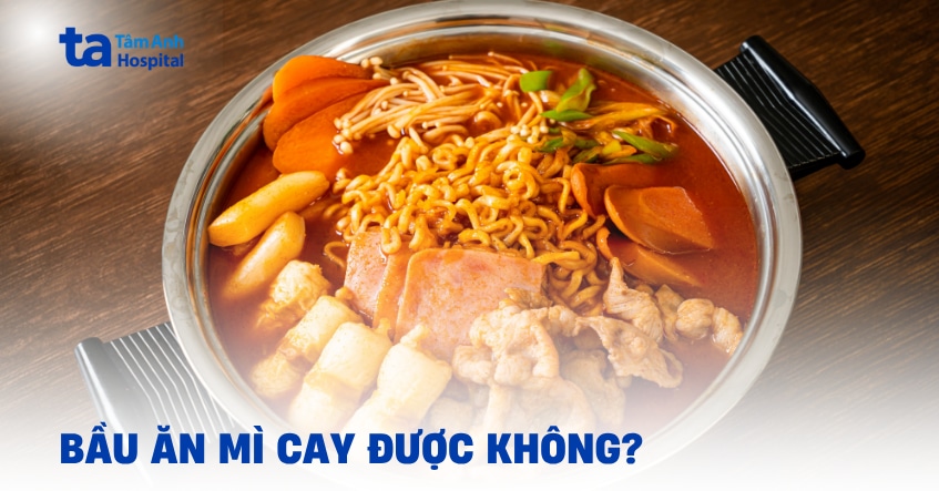 Bầu ăn mì cay được không và ảnh hưởng gì đến thai nhi?
