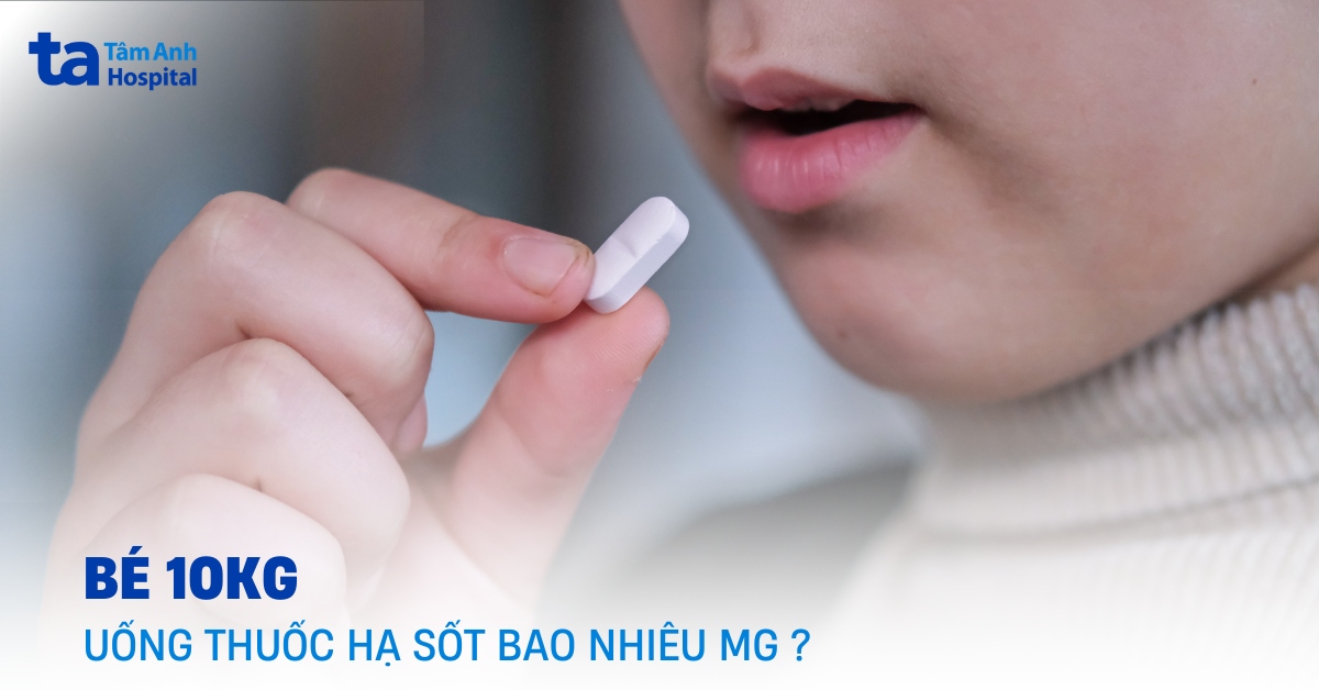 Bé 10kg uống thuốc hạ sốt bao nhiêu mg?