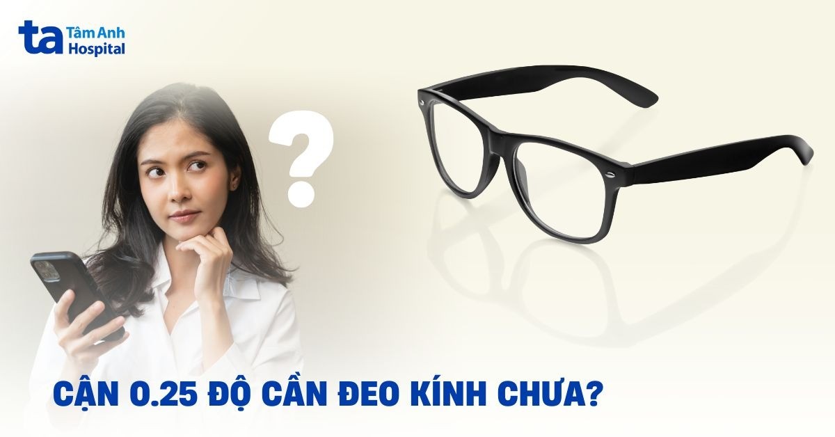 Cận 0.25 độ có nên đeo kính không? Có chữa khỏi được không?