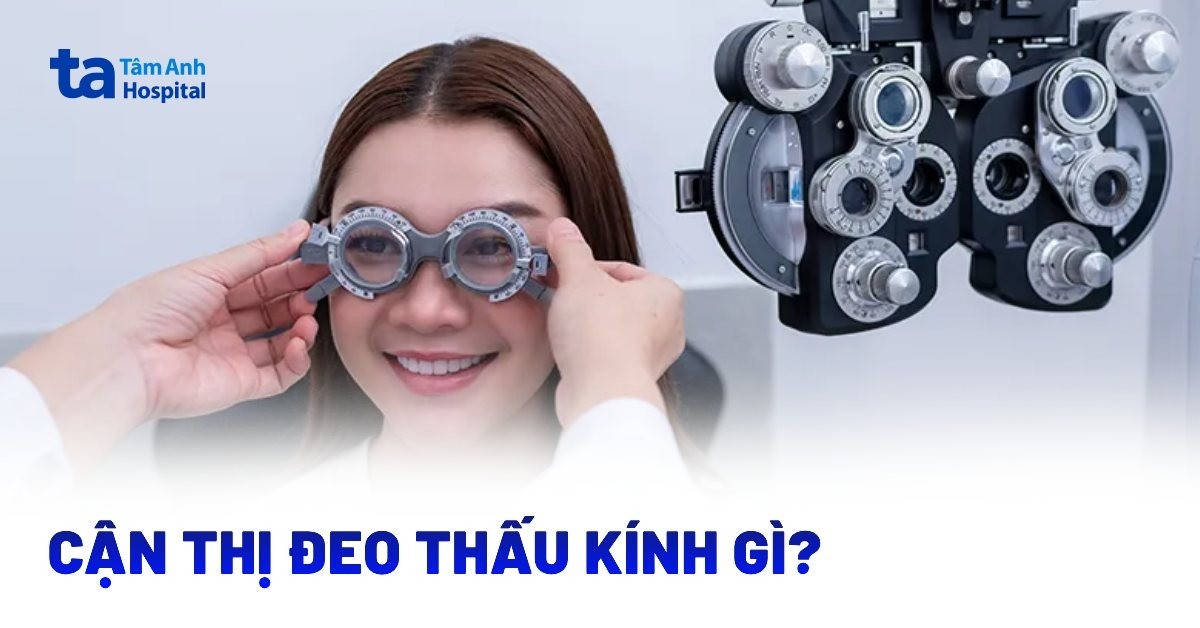 Người bị cận thị đeo thấu kính gì? Cách chọn loại kính phù hợp