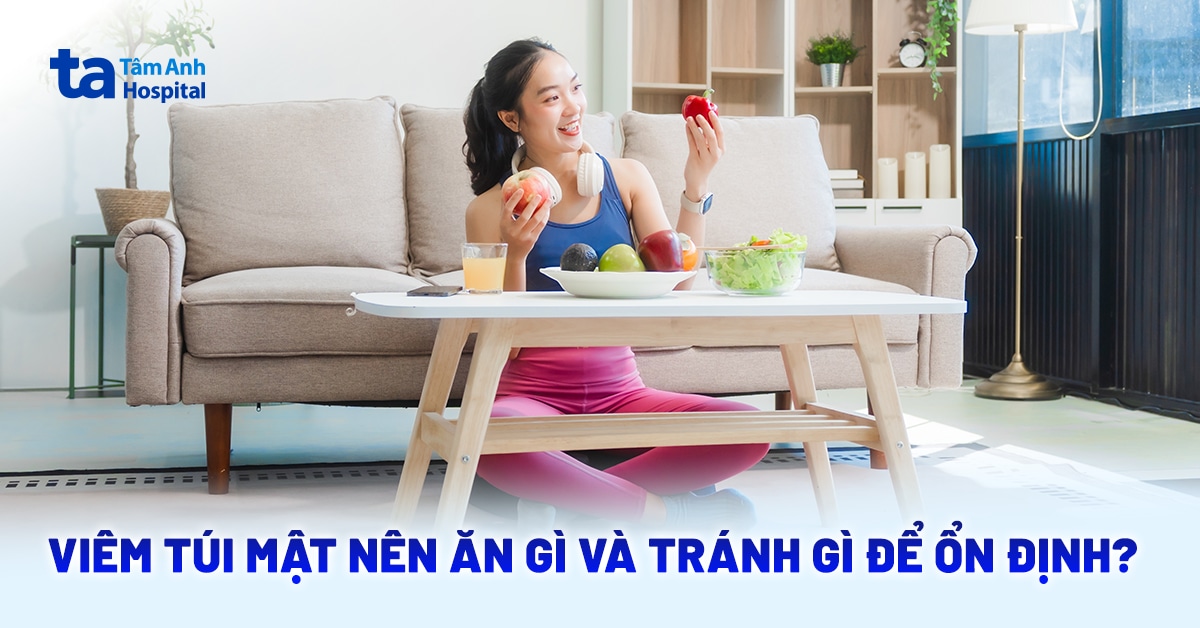 Viêm túi mật nên ăn gì và tránh gì để ổn định?