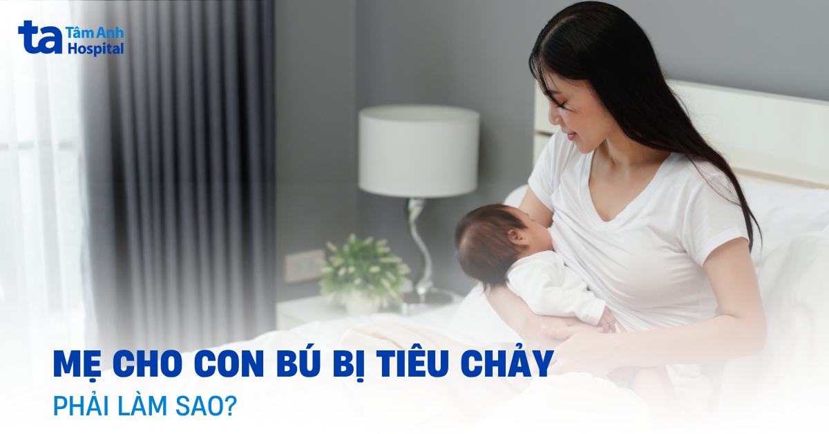 Mẹ cho con bú bị tiêu chảy có quá đáng lo?