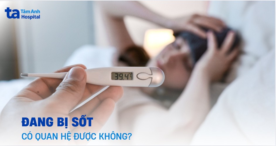 Cơ thể đang bị sốt có quan hệ được không?