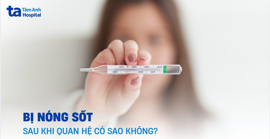 Bị nóng sốt sau khi quan hệ​ tình dục có bình thường không?