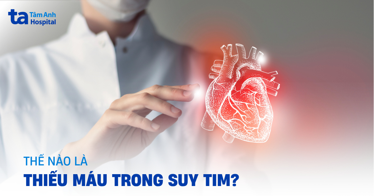 Tìm hiểu thế nào là thiếu máu trong suy tim?