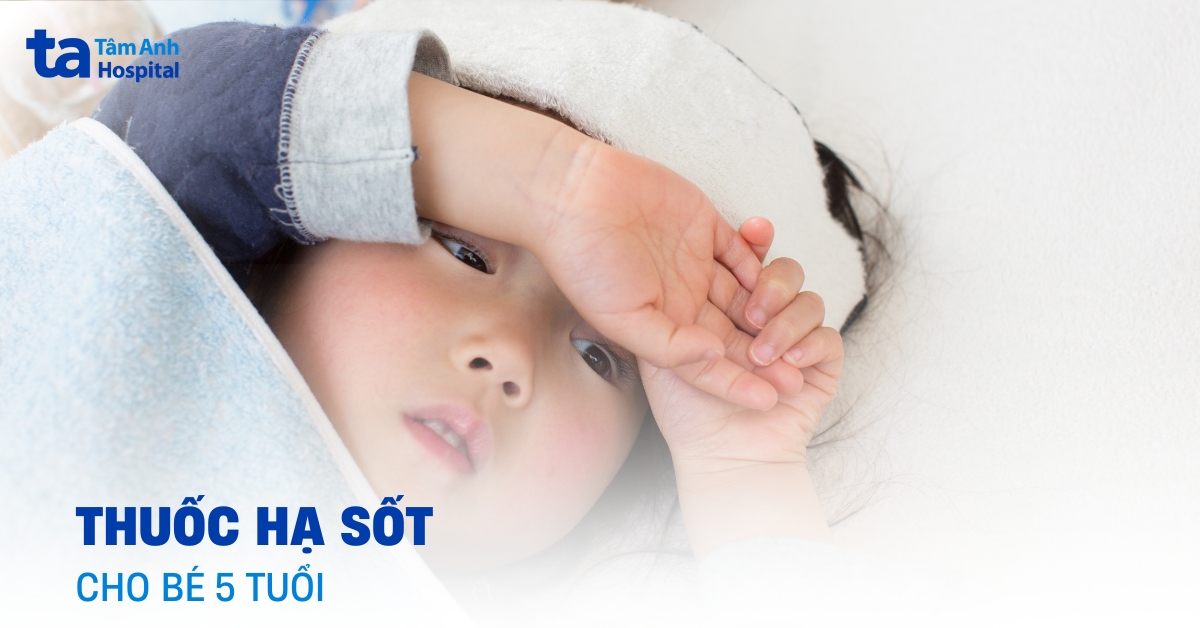 Thuốc hạ sốt cho bé 5 tuổi dùng như thế nào là đúng?