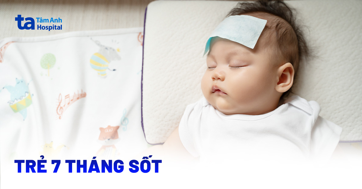 Trẻ 7 tháng sốt do các tác nhân nào?