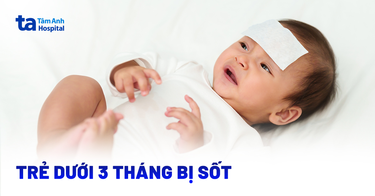 Trẻ dưới 3 tháng bị sốt có đáng lo? Ba mẹ cần làm gì?