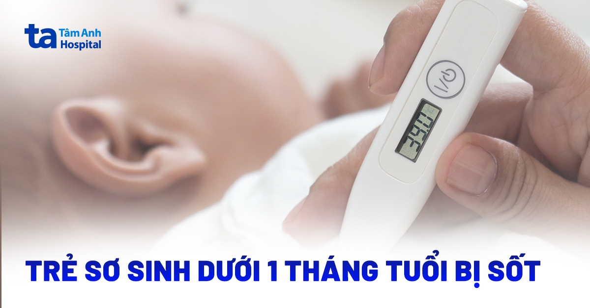 Trẻ sơ sinh dưới 1 tháng tuổi bị sốt vì sao không nên chủ quan?