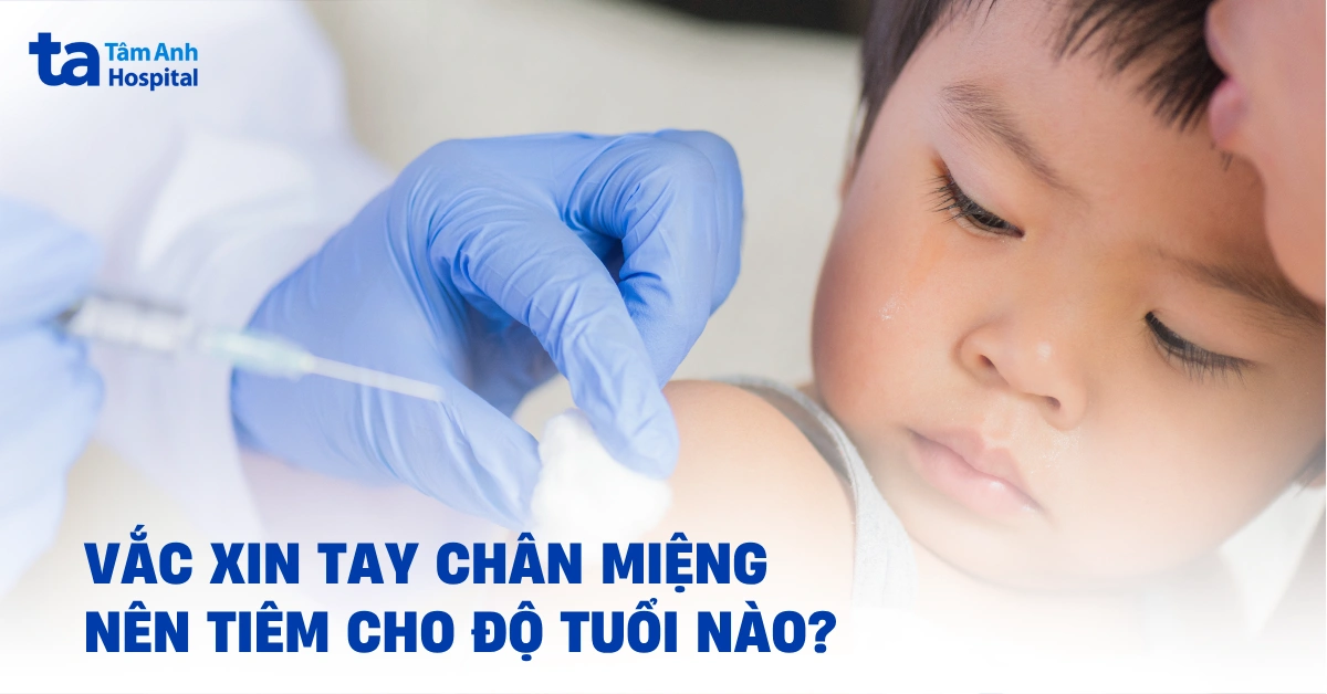 Vắc xin tay chân miệng nên tiêm cho độ tuổi nào?