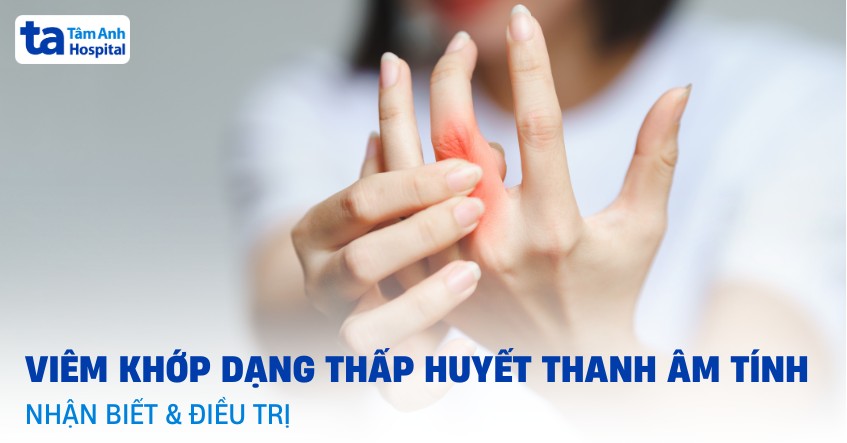 Viêm khớp dạng thấp huyết thanh âm tính: Hiểu sao cho đúng?