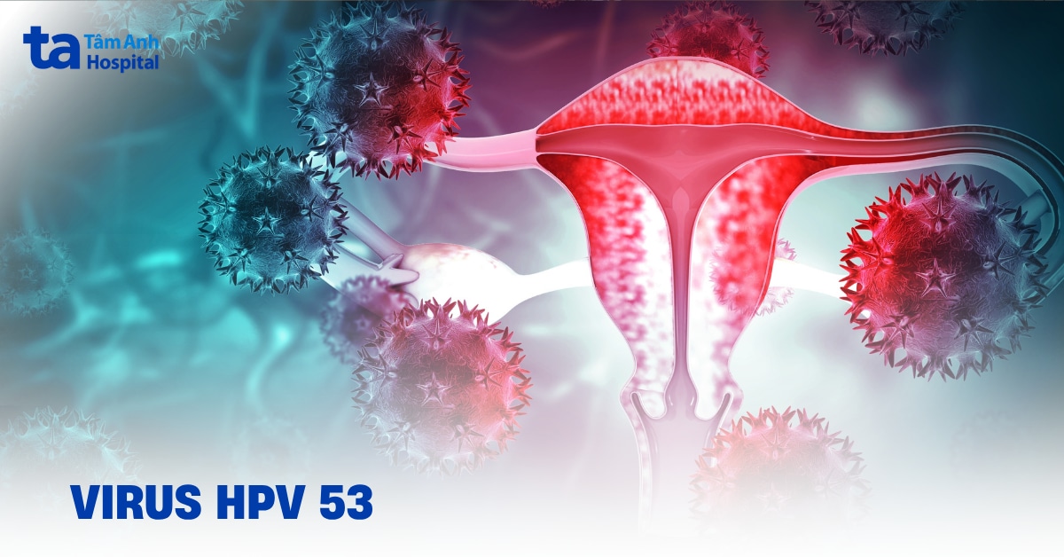 Virus HPV 53 thuộc loại nào? Có phòng ngừa được không?