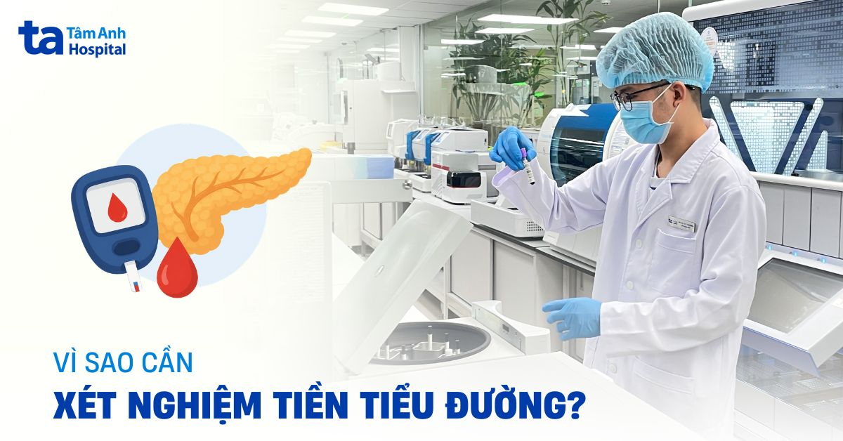 Vì sao cần xét nghiệm tiền tiểu đường? Khi nào nên thực hiện?