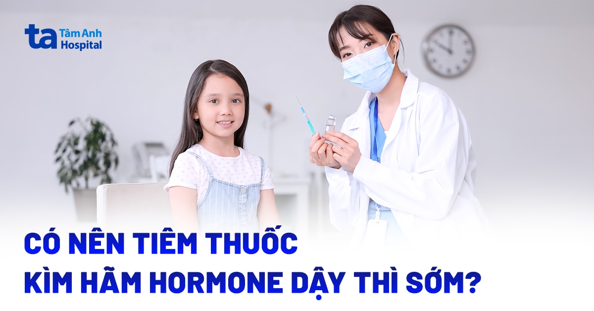 Có nên tiêm thuốc kìm hãm hormone dậy thì sớm cho trẻ?