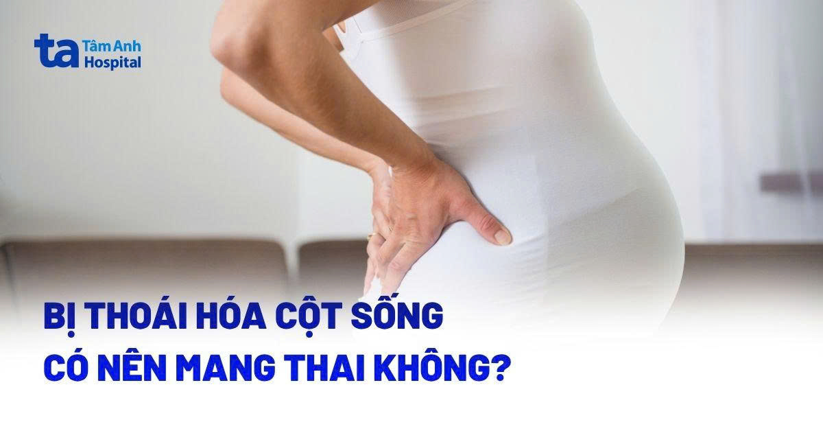 Bị Thoái Hóa Cột Sống Có Nên Mang Thai