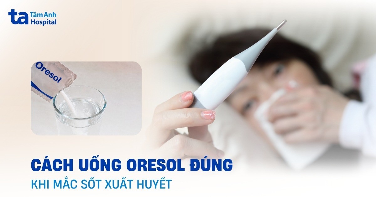 Hướng dẫn cách uống oresol khi bị sốt xuất huyết an toàn