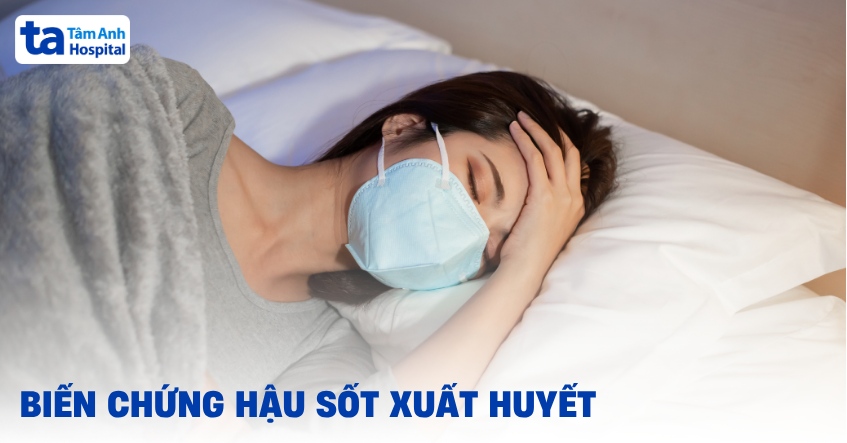 6 Biến Chứng Hậu Sốt Xuất Huyết Nguy Hiểm Và Cách Phòng Tránh Hậu Sốt Xuất Huyết