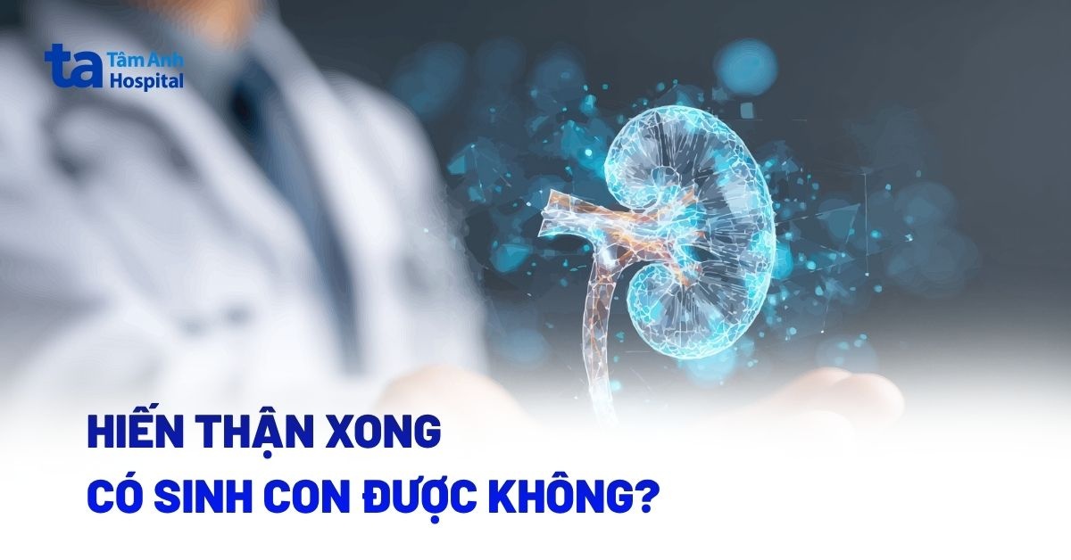 Hiến thận xong có sinh con được không?