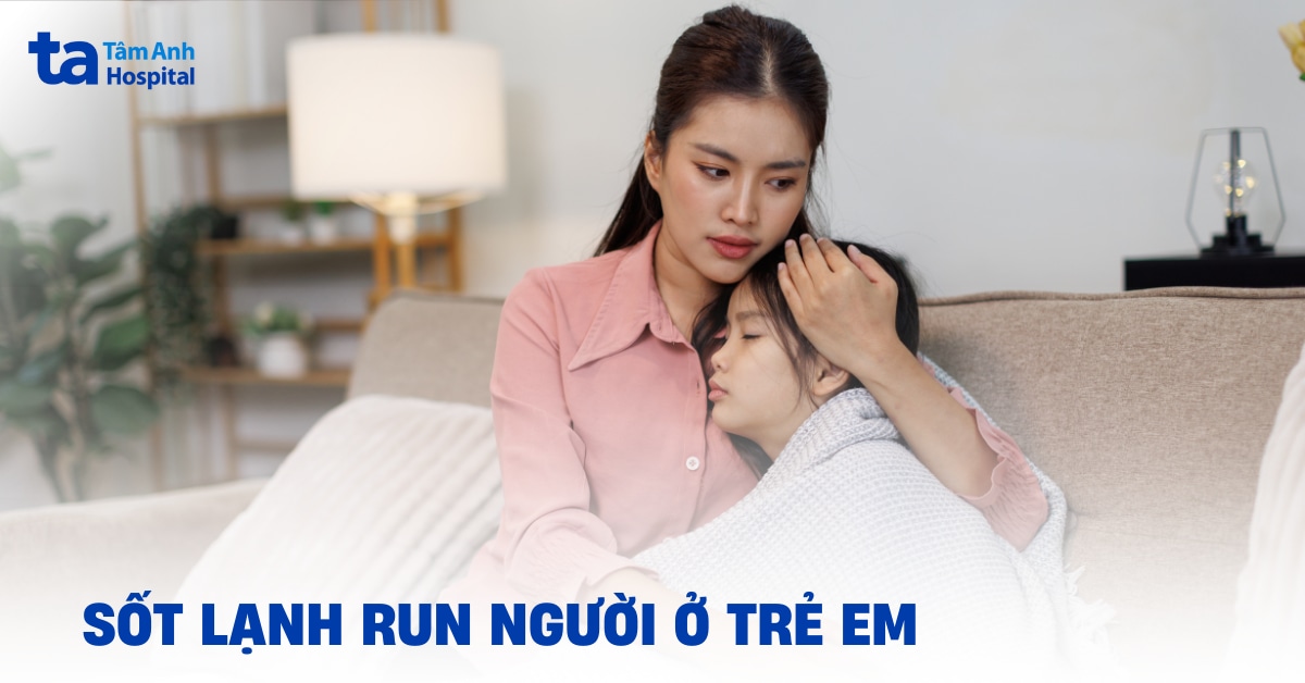Sốt Lạnh Run Người Ở Trẻ Em Do Đâu? Sốt Lạnh Run Người Ở Trẻ Em