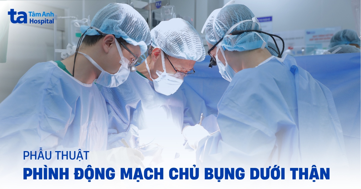 Tìm hiểu về phẫu thuật phình động mạch chủ bụng dưới thận